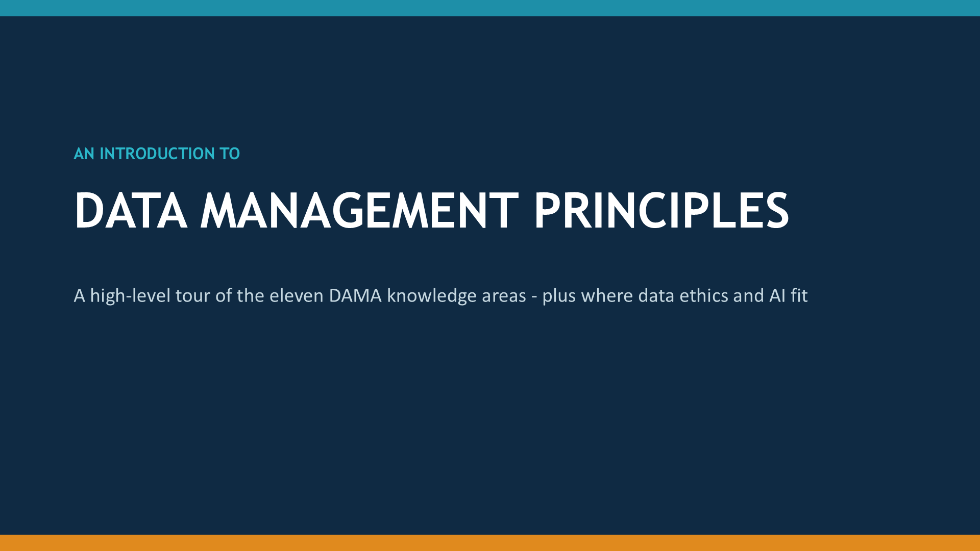 Slide 1: AN INTRODUCTION TO | DATA MANAGEMENT PRINCIPLES | A high-level tour of the eleven DAMA knowledge areas - plus where data ethics and AI fit